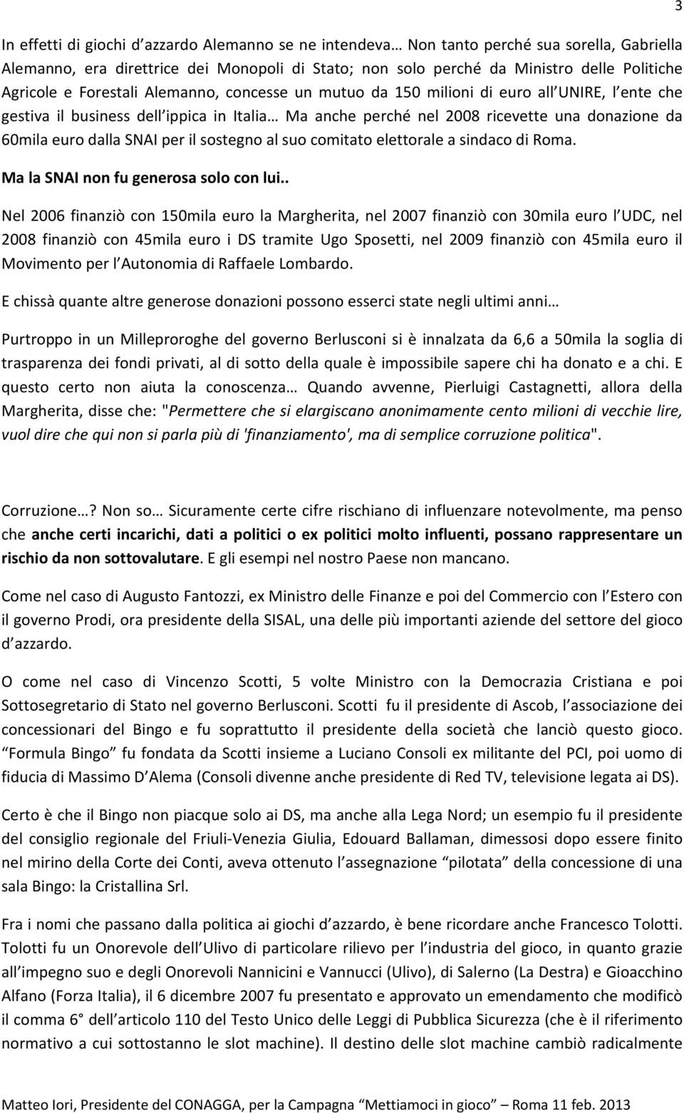 per il sostegno al suo comitato elettorale a sindaco di Roma. Ma la SNAI non fu generosa solo con lui.