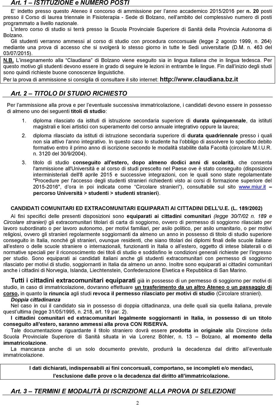 L intero corso di studio si terrà presso la Scuola Provinciale Superiore di Sanità della Provincia Autonoma di Bolzano.