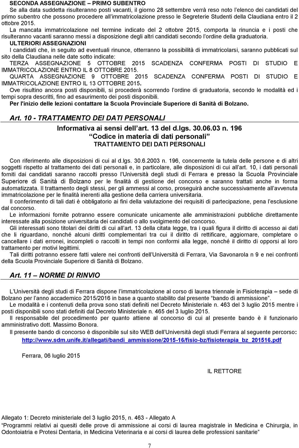 La mancata immatricolazione nel termine indicato del 2 ottobre 2015, comporta la rinuncia e i posti che risulteranno vacanti saranno messi a disposizione degli altri candidati secondo l ordine della