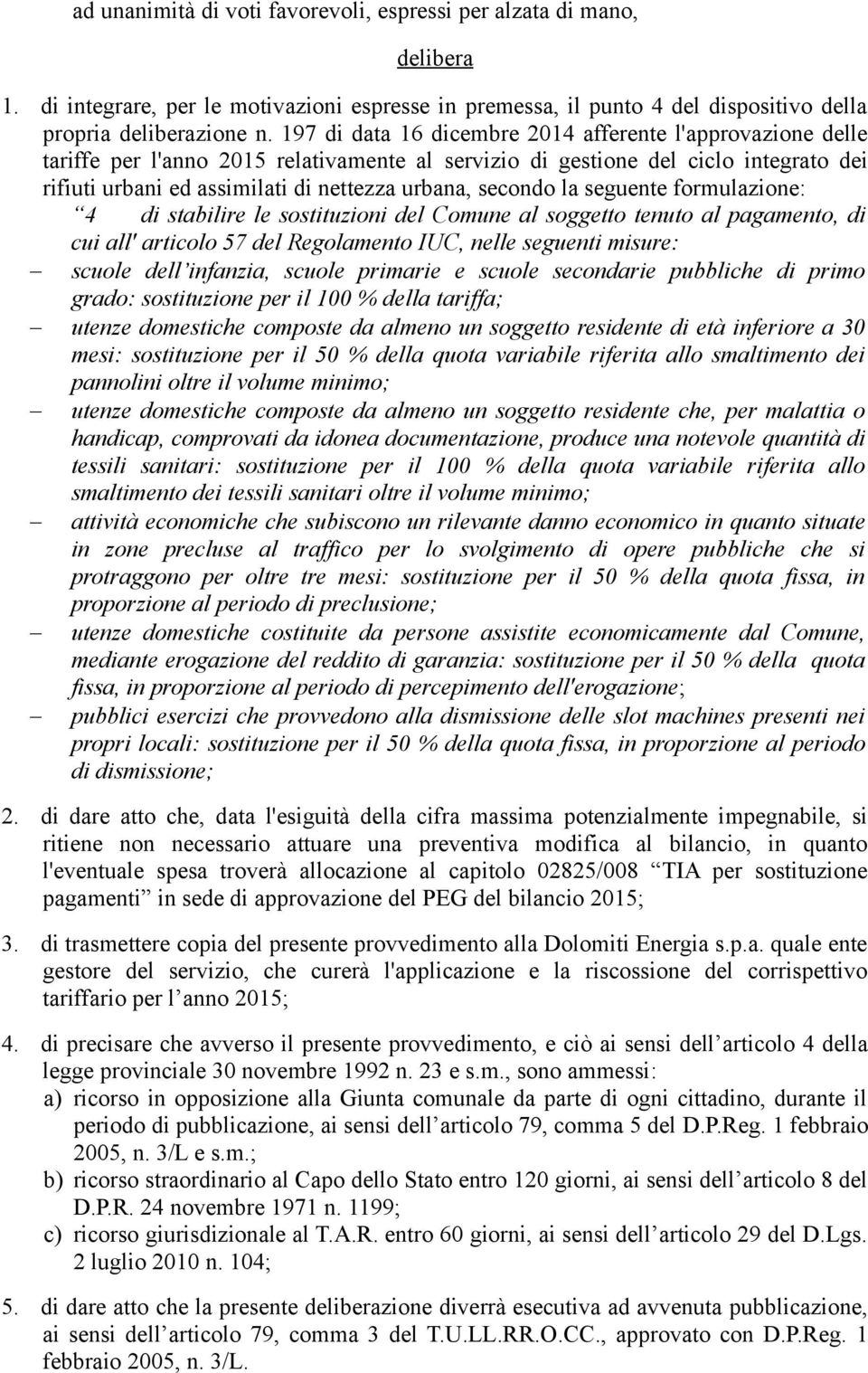 secondo la seguente formulazione: 4 di stabilire le sostituzioni del Comune al soggetto tenuto al pagamento, di cui all' articolo 57 del Regolamento IUC, nelle seguenti misure: scuole dell infanzia,