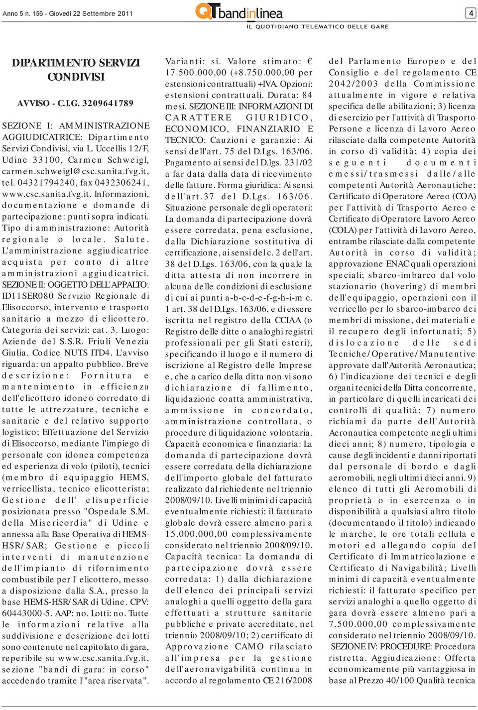 Tipo di amministrazione: Autorità regionale o locale. Salute. L'amministrazione aggiudicatrice acquista per conto di altre amministrazioni aggiudicatrici.