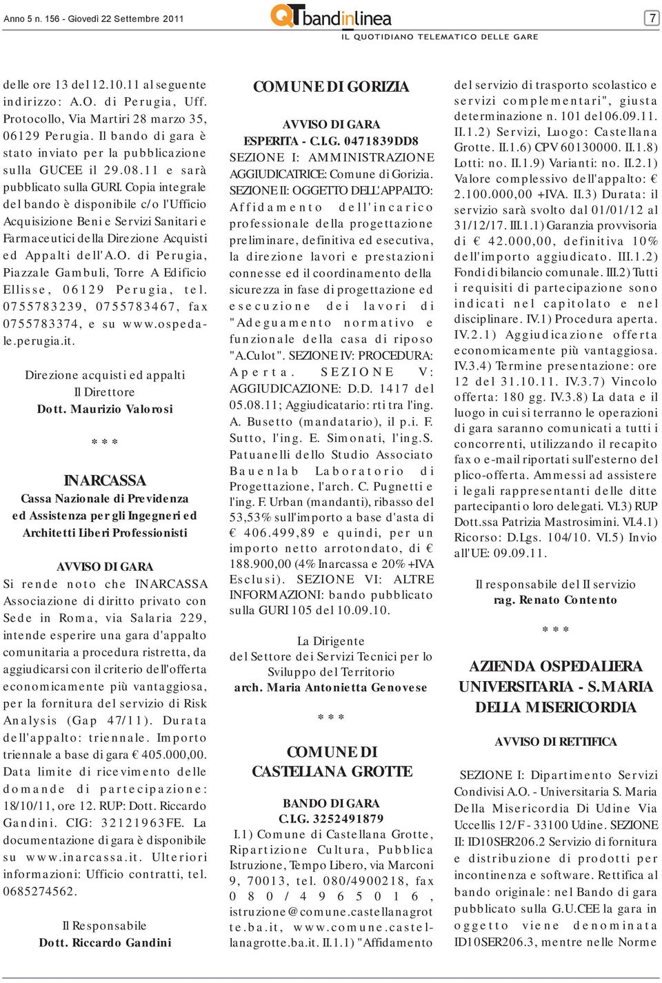 Copia integrale del bando è disponibile c/o l'ufficio Acquisizione Beni e Servizi Sanitari e Farmaceutici della Direzione Acquisti ed Appalti dell'a.o. di Perugia, Piazzale Gambuli, Torre A Edificio Ellisse, 06129 Perugia, tel.