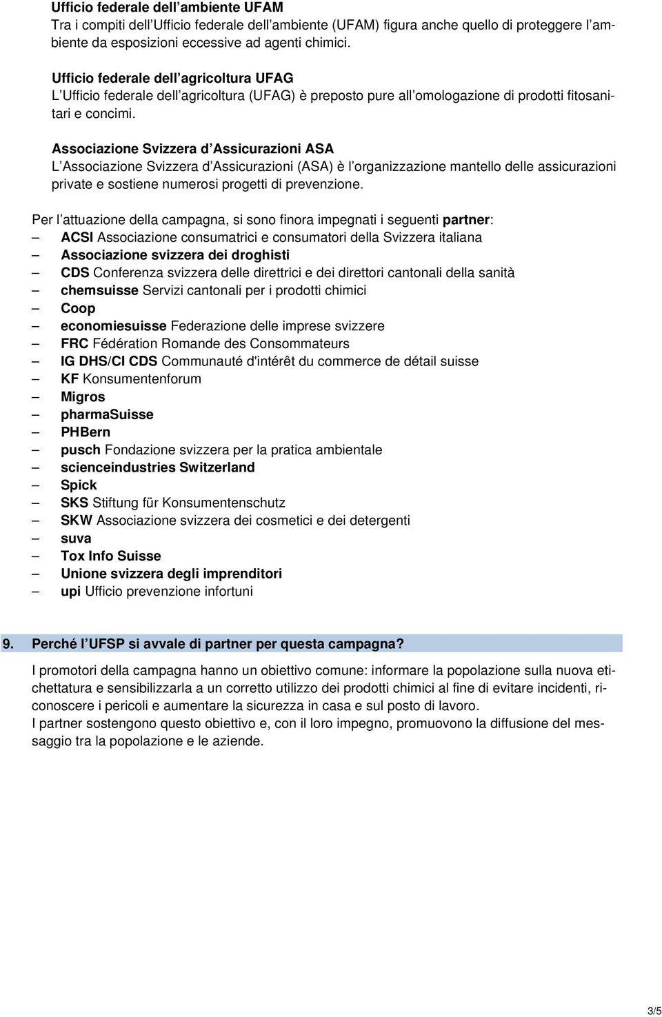 Associazione Svizzera d Assicurazioni ASA L Associazione Svizzera d Assicurazioni (ASA) è l organizzazione mantello delle assicurazioni private e sostiene numerosi progetti di prevenzione.