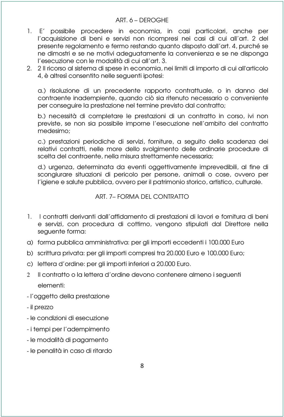 3. 2. 2 Il ricorso al sistema di spese in economia, nei limiti di importo di cui all'articolo 4, è altresì consentito nelle seguenti ipotesi: a.