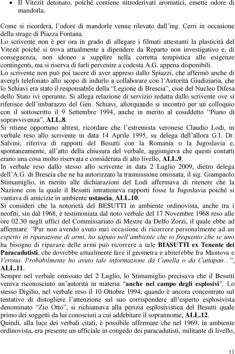 Lo scrivente non è per ora in grado di allegare i filmati attestanti la plasticità del Vitezit poiché si trova attualmente a dipendere da Reparto non investigativo e, di conseguenza, non idoneo a