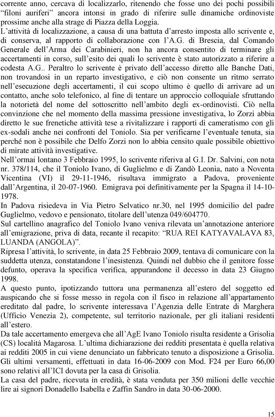 di Brescia, dal Comando Generale dell Arma dei Carabinieri, non ha ancora consentito di terminare gli accertamenti in corso, sull esito dei quali lo scrivente è stato autorizzato a riferire a codesta