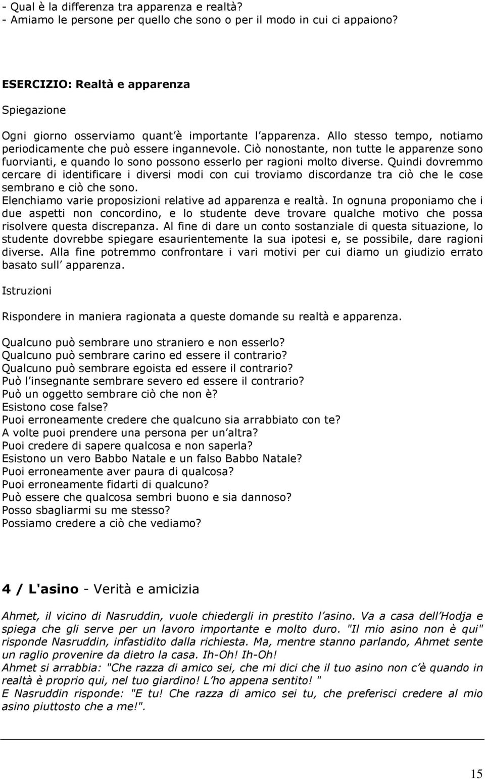 Ciò nonostante, non tutte le apparenze sono fuorvianti, e quando lo sono possono esserlo per ragioni molto diverse.