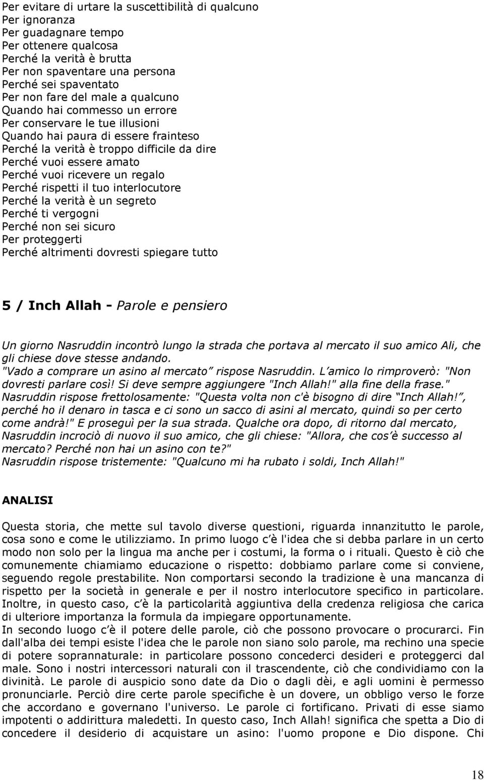 vuoi ricevere un regalo Perché rispetti il tuo interlocutore Perché la verità è un segreto Perché ti vergogni Perché non sei sicuro Per proteggerti Perché altrimenti dovresti spiegare tutto 5 / Inch