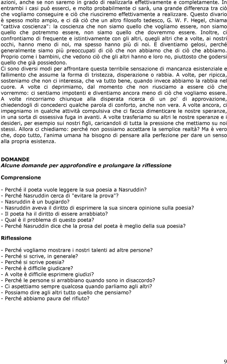 Questo divario è spesso molto ampio, e ci dà ciò che un altro filosofo tedesco, G. W. F.