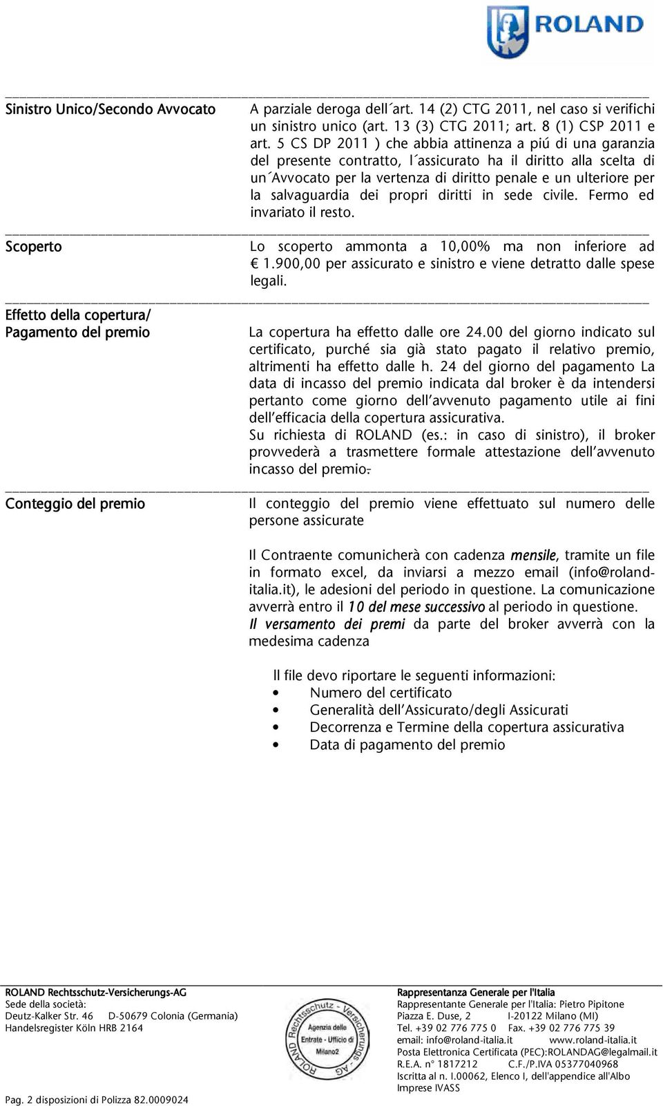 diritti in sede civile. Fermo ed invariatoilresto. Scoperto Lo scoperto ammonta a 10,00% ma non inferiore ad 1.900,00perassicuratoesinistroevienedetrattodallespese legali.