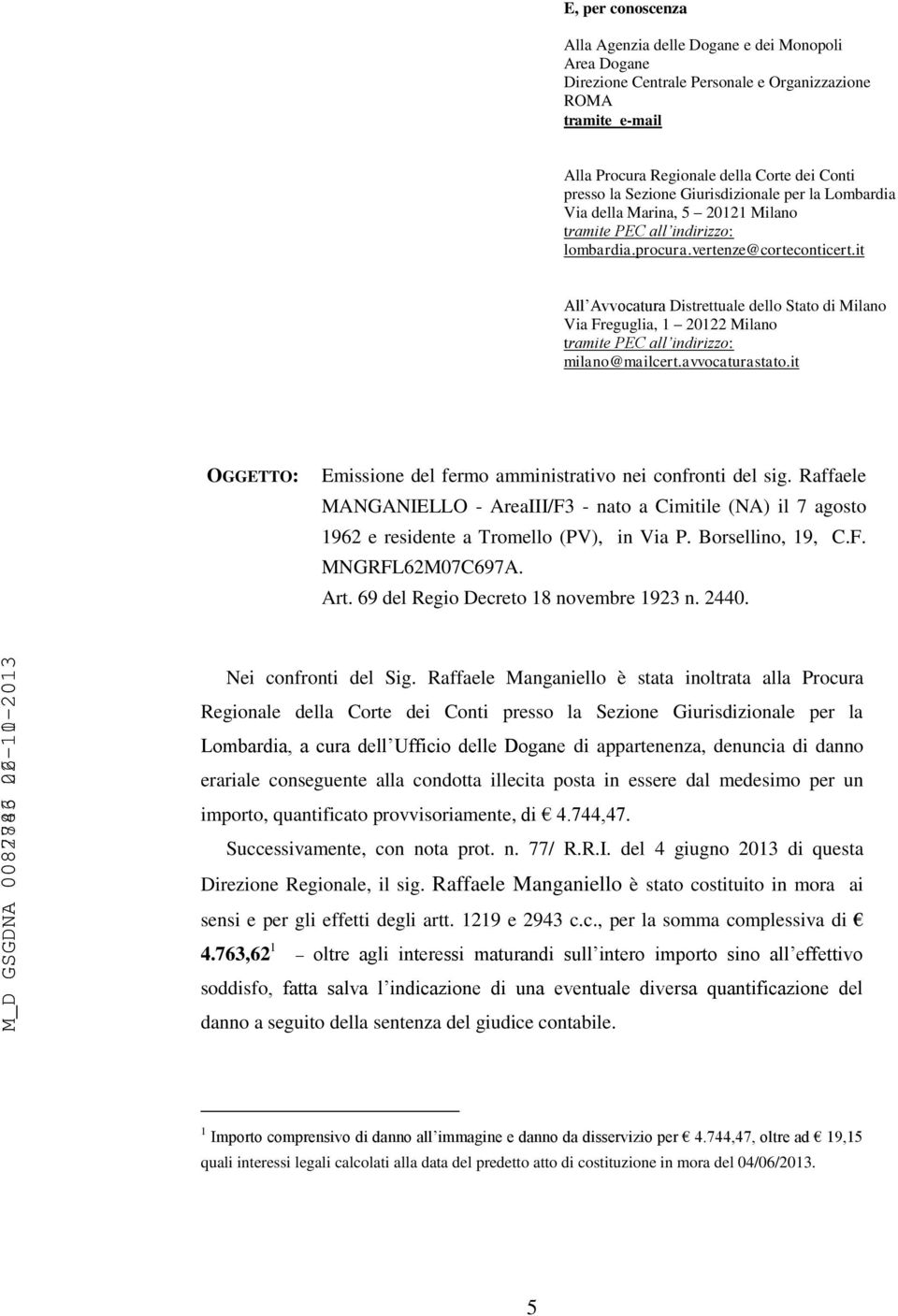 it All Avvocatura Distrettuale dello Stato di Milano Via Freguglia, 1 20122 Milano milano@mailcert.avvocaturastato.it OGGETTO: Emissione del fermo amministrativo nei confronti del sig.