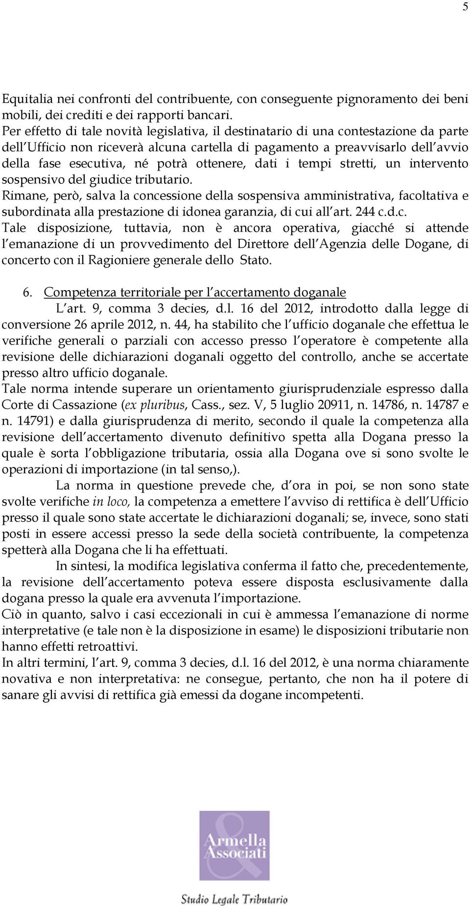 ottenere, dati i tempi stretti, un intervento sospensivo del giudice tributario.