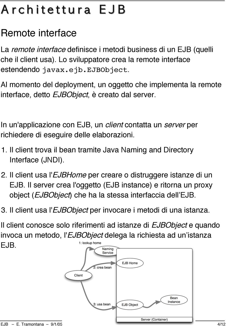 In un'applicazione con EJB, un client contatta un server per richiedere di eseguire delle elaborazioni. 1. Il client trova il bean tramite Java Naming and Directory Interface (JNDI). 2.