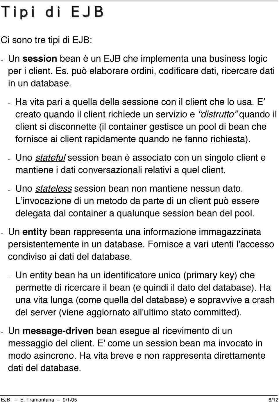 E creato quando il client richiede un servizio e distrutto quando il client si disconnette (il container gestisce un pool di bean che fornisce ai client rapidamente quando ne fanno richiesta).