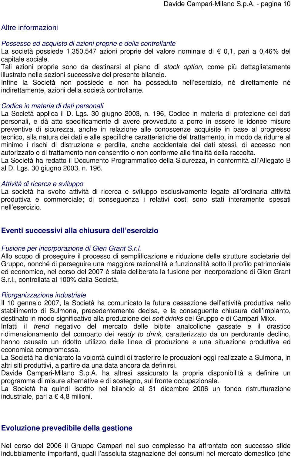 Tali azioni proprie sono da destinarsi al piano di stock option, come più dettagliatamente illustrato nelle sezioni successive del presente bilancio.