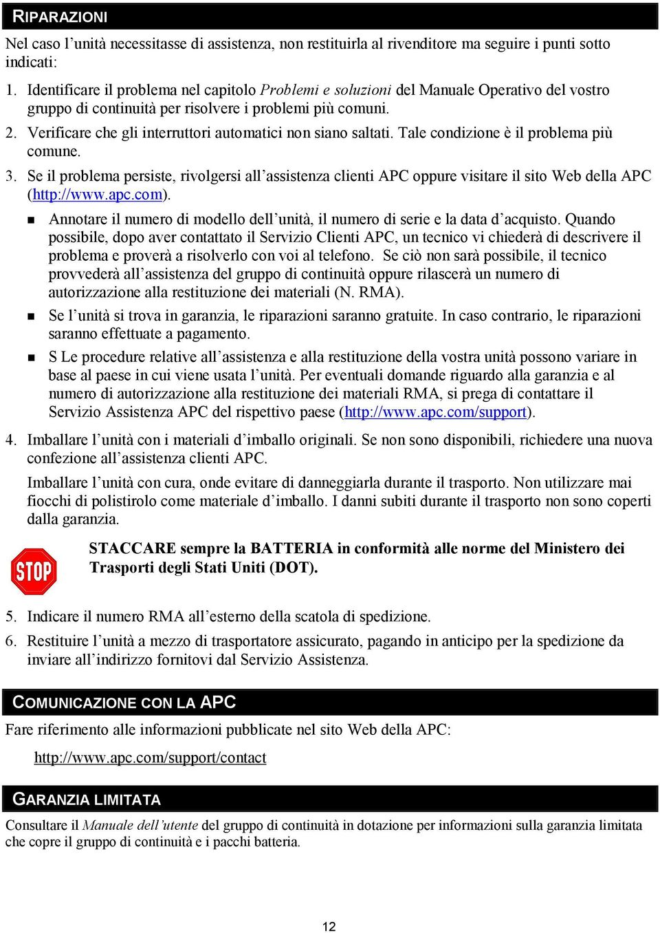 Verificare che gli interruttori automatici non siano saltati. Tale condizione è il problema più comune. 3.