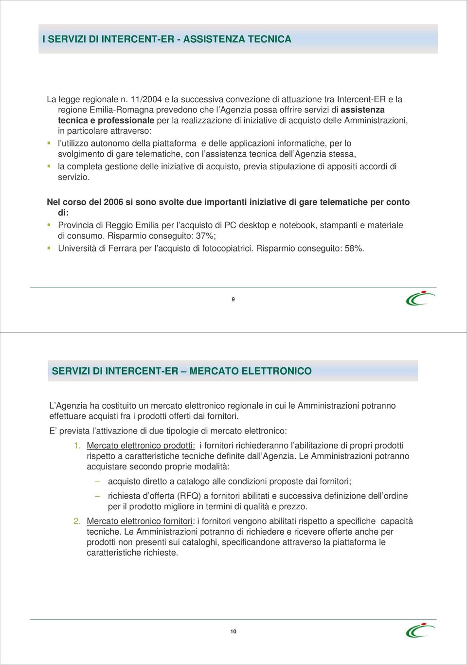 di iniziative di acquisto delle Amministrazioni, in particolare attraverso: l utilizzo autonomo della piattaforma e delle applicazioni informatiche, per lo svolgimento di gare telematiche, con l