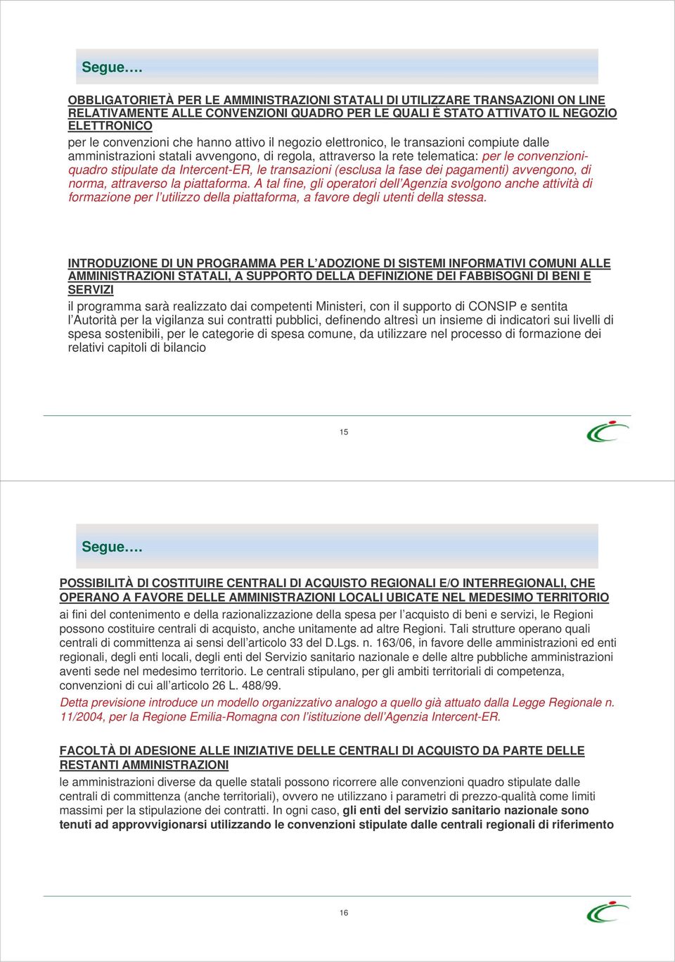 attivo il negozio elettronico, le transazioni compiute dalle amministrazioni statali avvengono, di regola, attraverso la rete telematica: per le convenzioniquadro stipulate da Intercent-ER, le