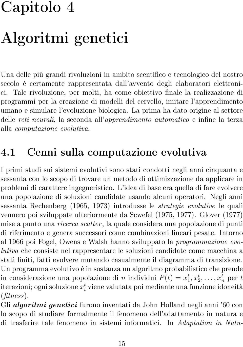 La prima ha dato origine al settore delle reti neurali, la seconda all'apprendimento automatico e inne la terza alla computazione evolutiva. 4.