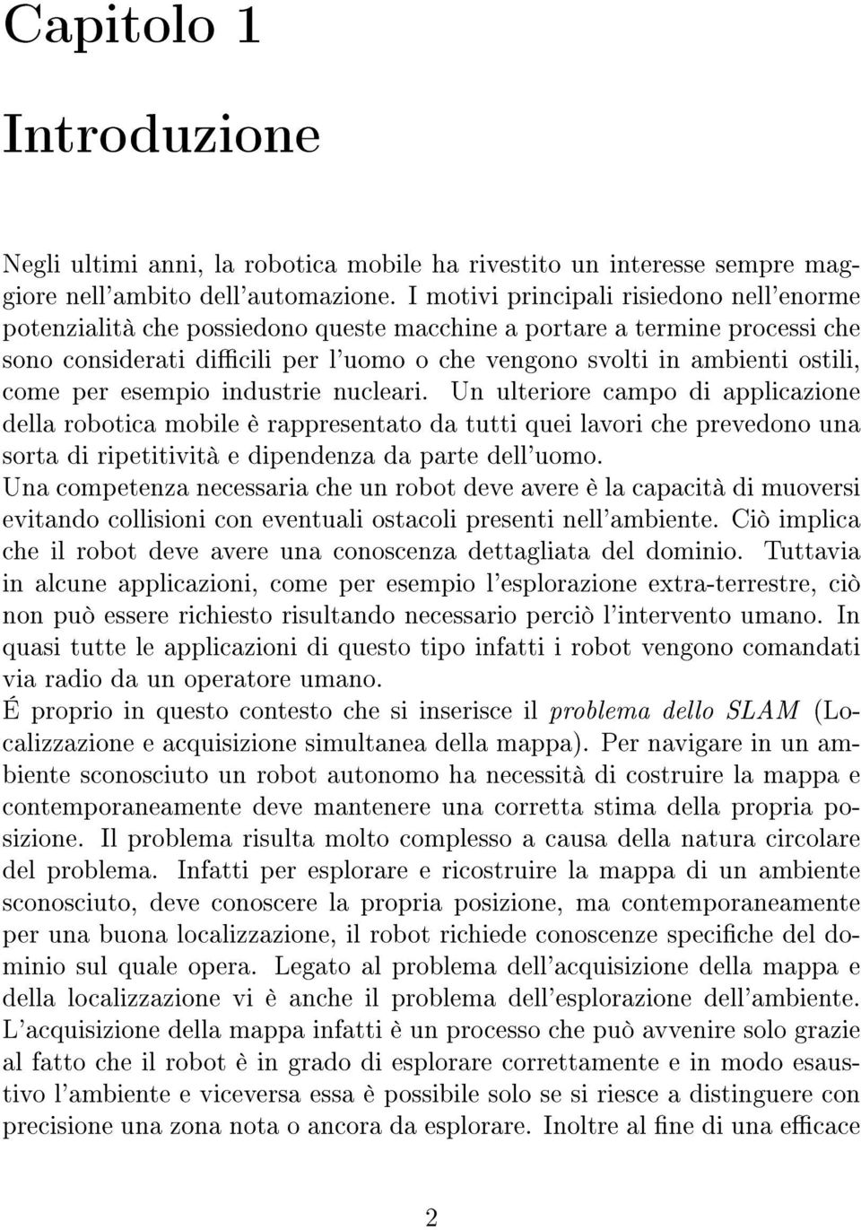 per esempio industrie nucleari. Un ulteriore campo di applicazione della robotica mobile è rappresentato da tutti quei lavori che prevedono una sorta di ripetitività e dipendenza da parte dell'uomo.