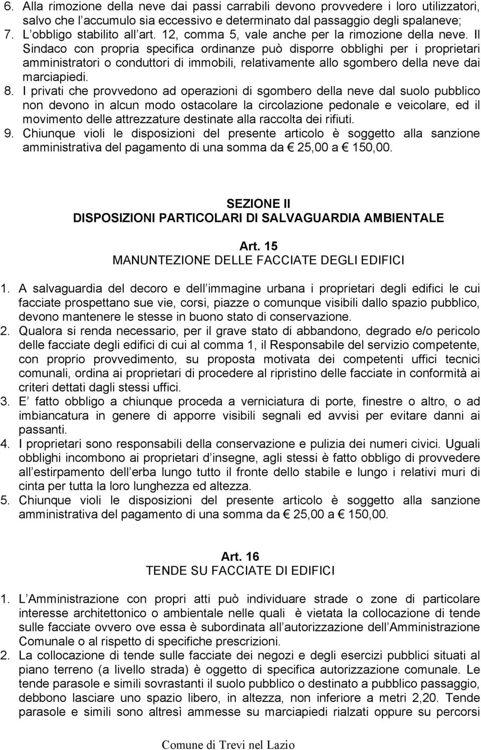 Il Sindaco con propria specifica ordinanze può disporre obblighi per i proprietari amministratori o conduttori di immobili, relativamente allo sgombero della neve dai marciapiedi. 8.