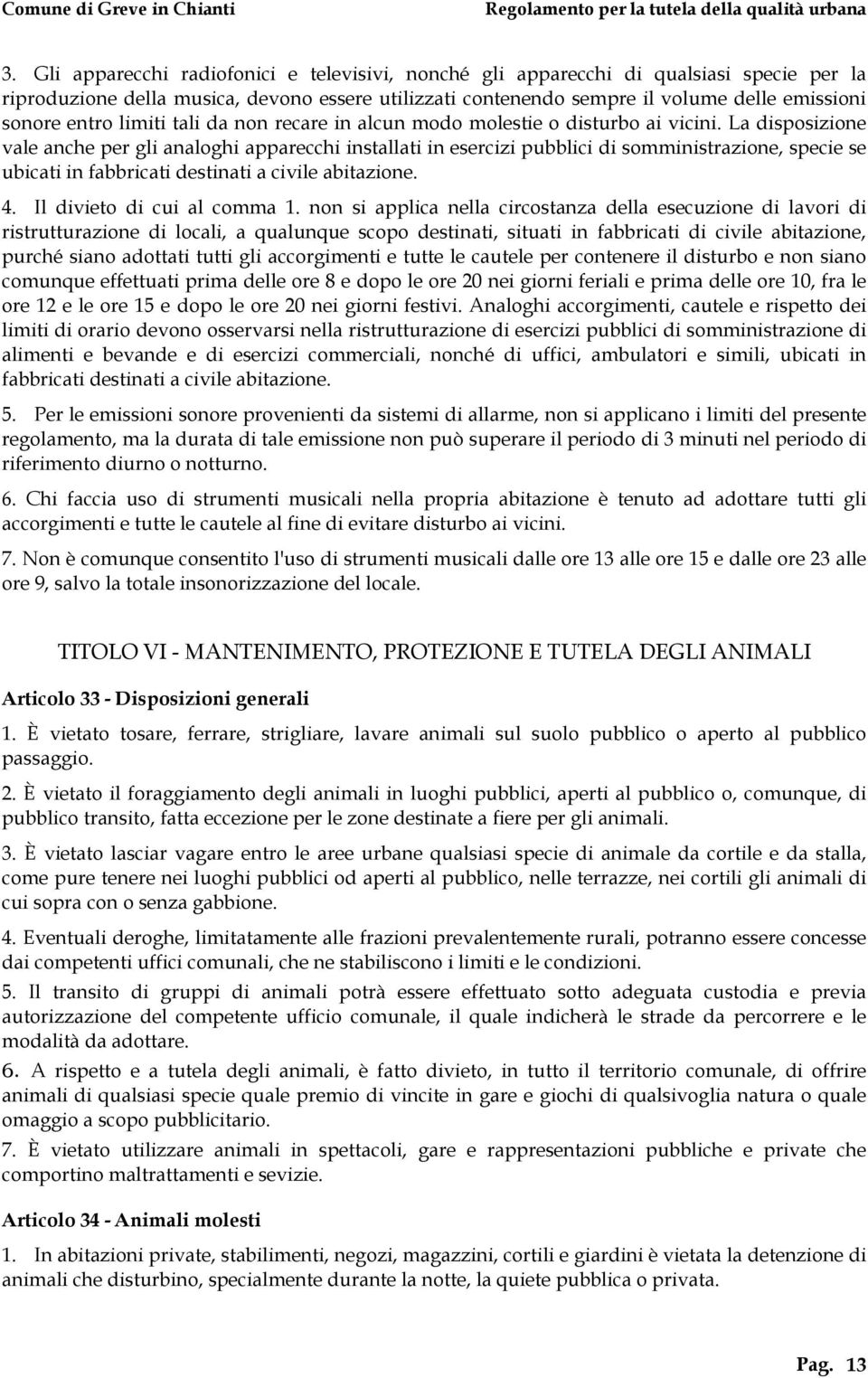 La disposizione vale anche per gli analoghi apparecchi installati in esercizi pubblici di somministrazione, specie se ubicati in fabbricati destinati a civile abitazione. 4.