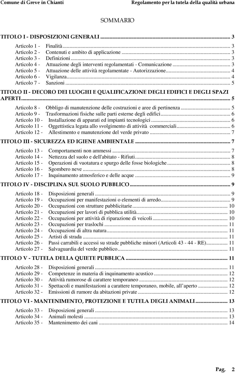 .. 4 Articolo 7 - Sanzioni... 5 TITOLO II - DECORO DEI LUOGHI E QUALIFICAZIONE DEGLI EDIFICI E DEGLI SPAZI APERTI... 5 Articolo 8 - Obbligo di manutenzione delle costruzioni e aree di pertinenza.