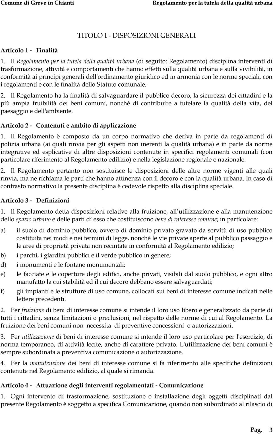 dell'ordinamento giuridico ed in armonia con le norme speciali, con i regolamenti e con le finalità dello Statuto comunale. 2.