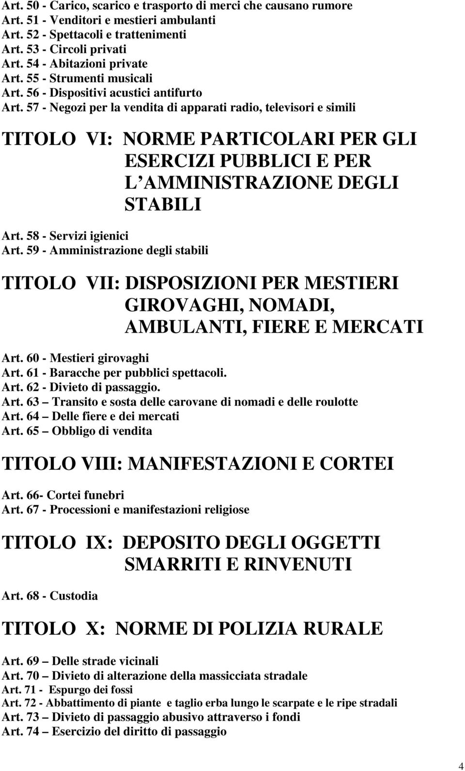 57 - Negozi per la vendita di apparati radio, televisori e simili TITOLO VI: NORME PARTICOLARI PER GLI ESERCIZI PUBBLICI E PER L AMMINISTRAZIONE DEGLI STABILI Art. 58 - Servizi igienici Art.