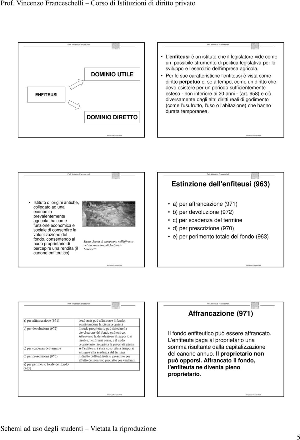 Per le sue caratteristiche l'enfiteusi è vista come diritto perpetuo o, se a tempo, come un diritto che deve esistere per un periodo sufficientemente esteso - non inferiore ai 20 anni - (art.