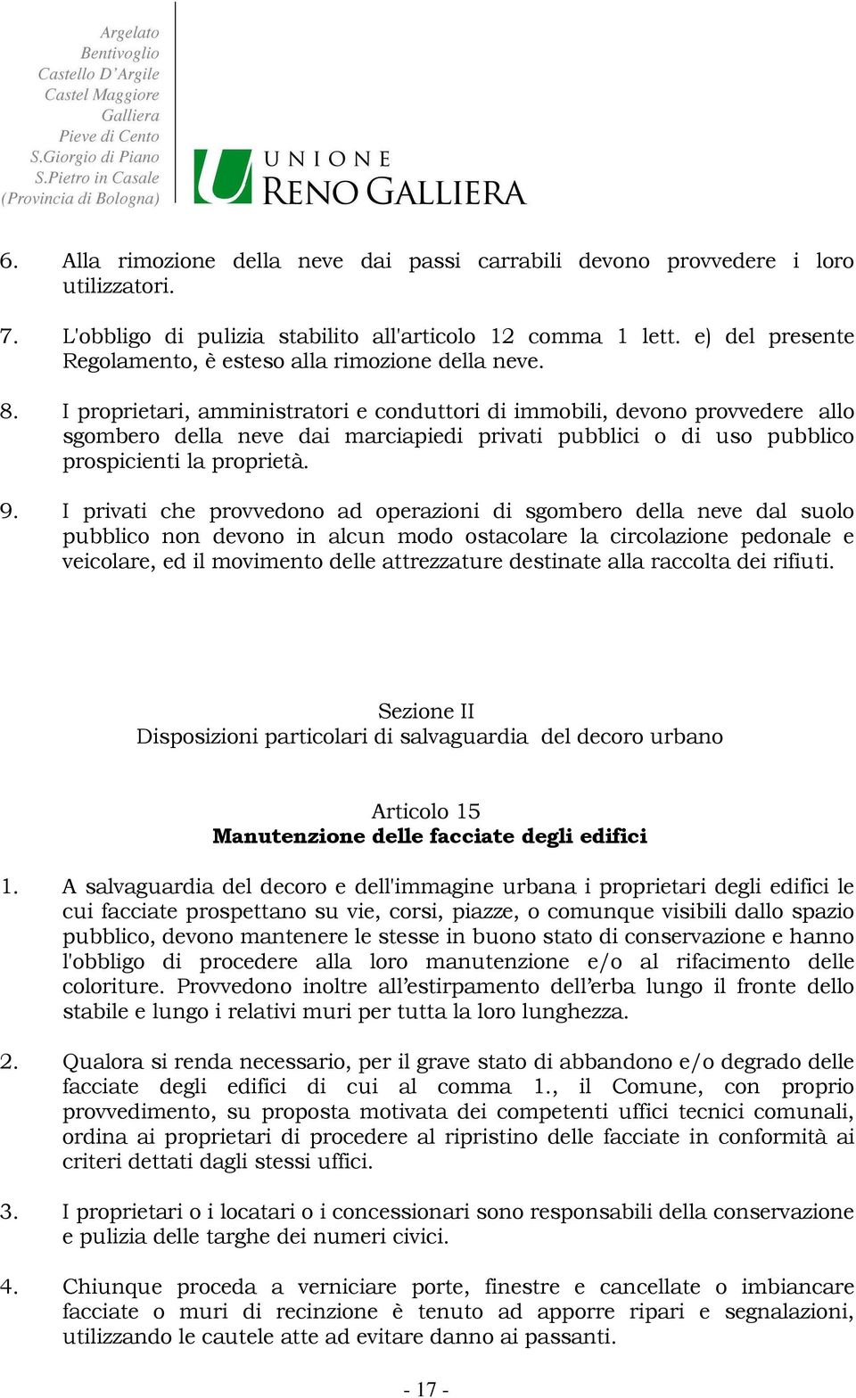 I proprietari, amministratori e conduttori di immobili, devono provvedere allo sgombero della neve dai marciapiedi privati pubblici o di uso pubblico prospicienti la proprietà. 9.