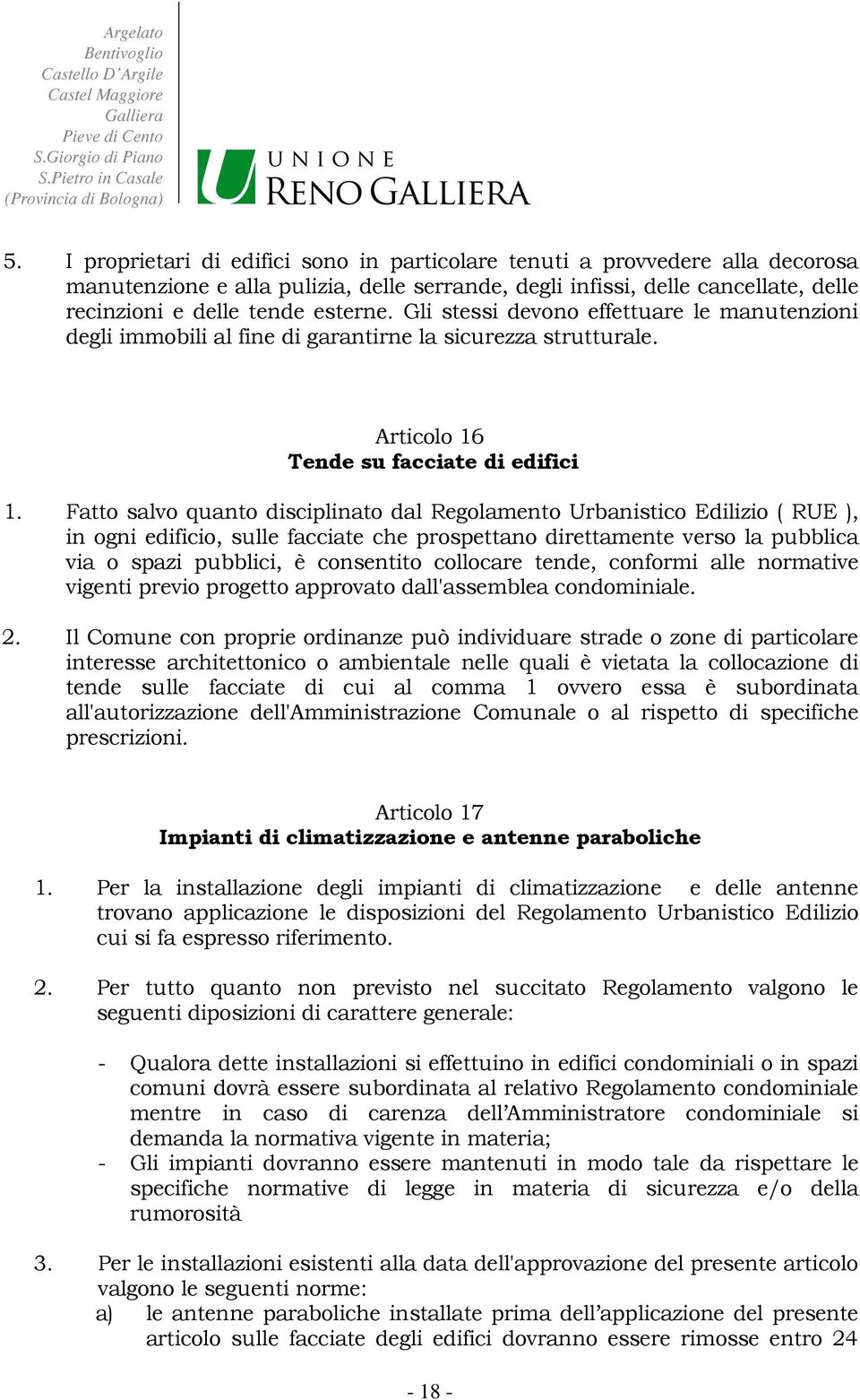 Fatto salvo quanto disciplinato dal Regolamento Urbanistico Edilizio ( RUE ), in ogni edificio, sulle facciate che prospettano direttamente verso la pubblica via o spazi pubblici, è consentito