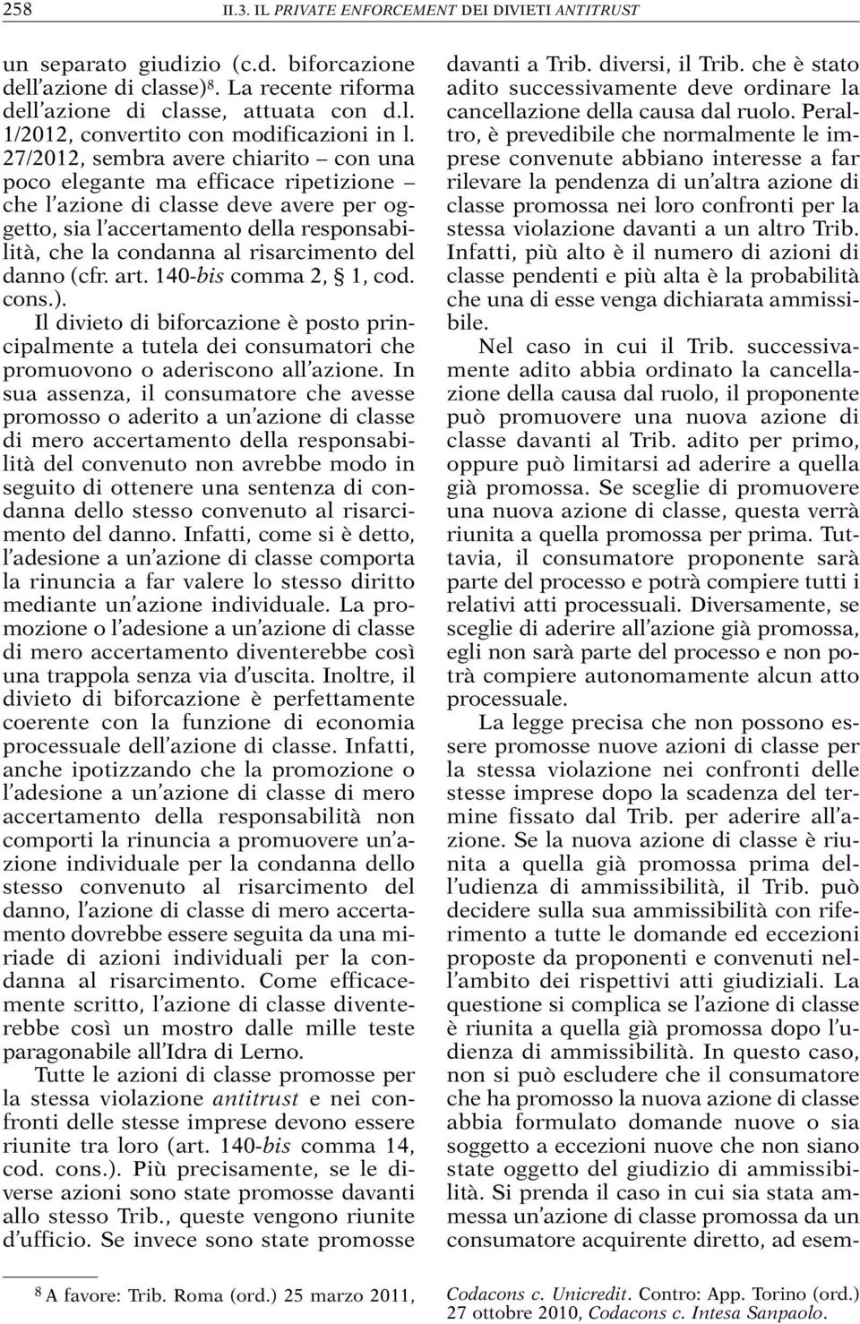 del danno (cfr. art. 140-bis comma 2, 1, cod. cons.). Il divieto di biforcazione è posto principalmente a tutela dei consumatori che promuovono o aderiscono all azione.