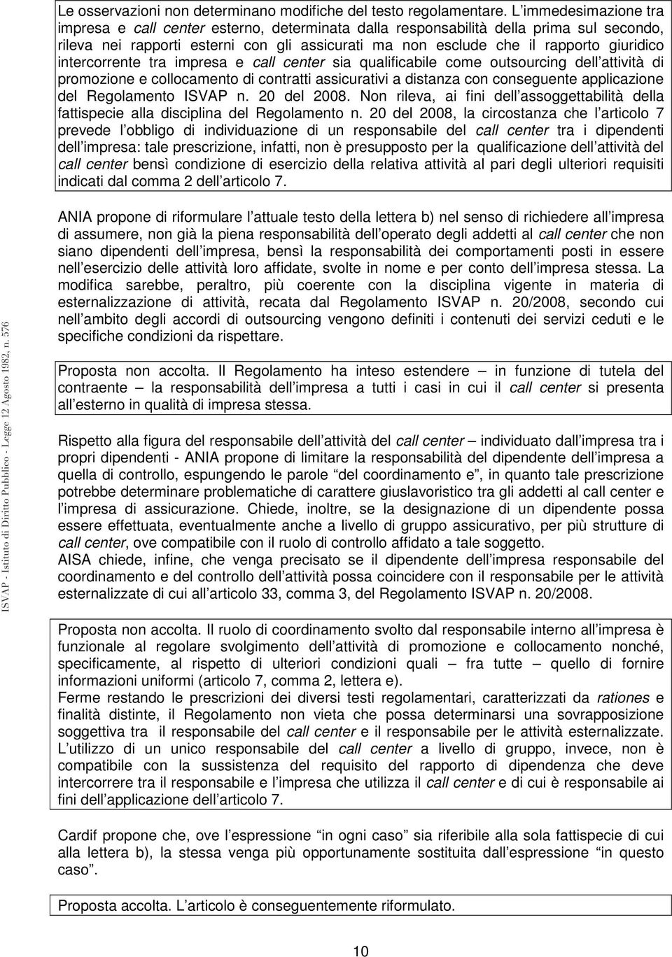 intercorrente tra impresa e call center sia qualificabile come outsourcing dell attività di promozione e collocamento di contratti assicurativi a distanza con conseguente applicazione del Regolamento