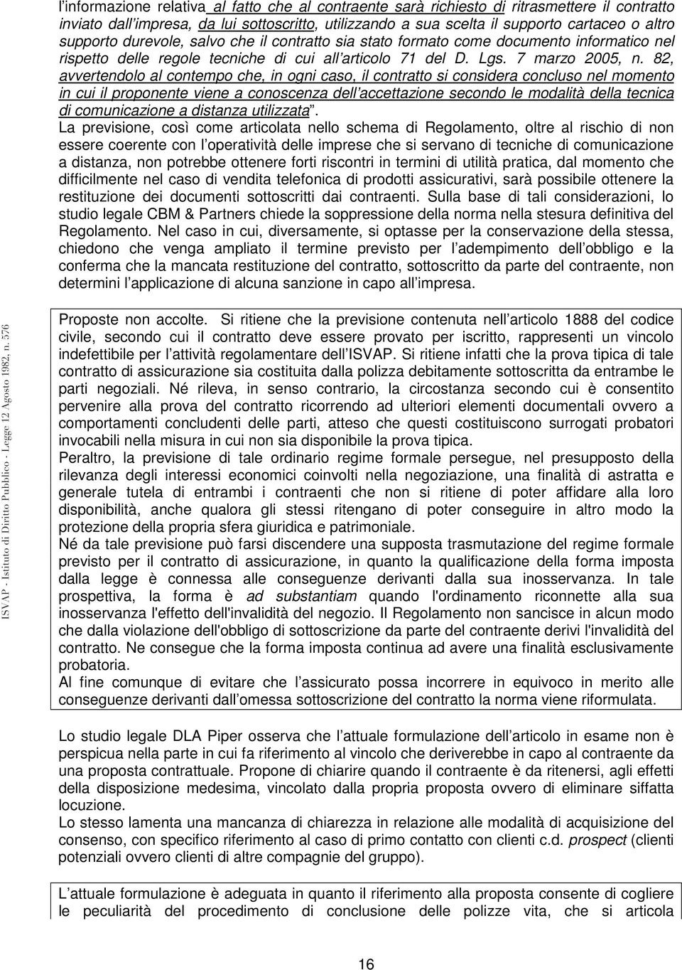 82, avvertendolo al contempo che, in ogni caso, il contratto si considera concluso nel momento in cui il proponente viene a conoscenza dell accettazione secondo le modalità della tecnica di