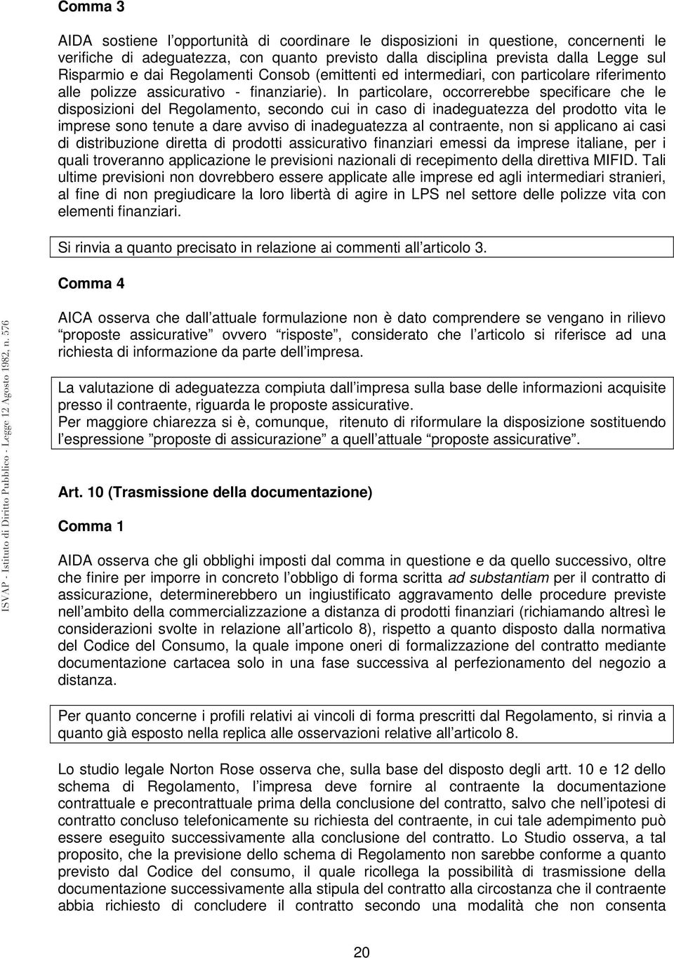 In particolare, occorrerebbe specificare che le disposizioni del Regolamento, secondo cui in caso di inadeguatezza del prodotto vita le imprese sono tenute a dare avviso di inadeguatezza al