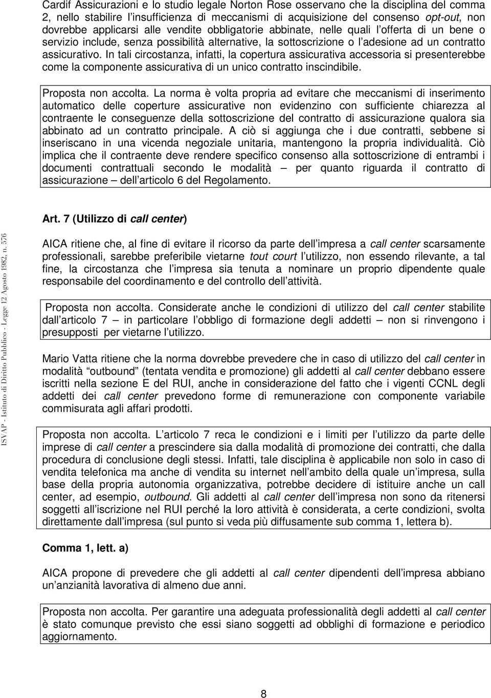 In tali circostanza, infatti, la copertura assicurativa accessoria si presenterebbe come la componente assicurativa di un unico contratto inscindibile. Proposta non accolta.