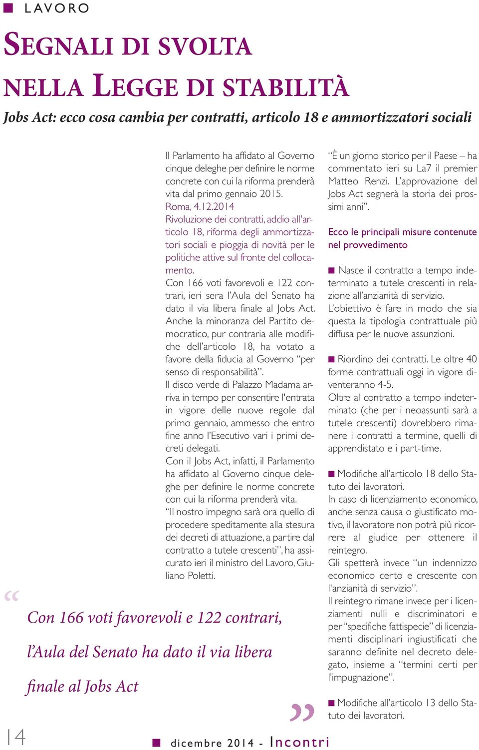 2014 Rivoluzioe dei cotratti, addio all'articolo 18, riforma degli ammortizzatori sociali e pioggia di ovità per le politiche attive sul frote del collocameto.