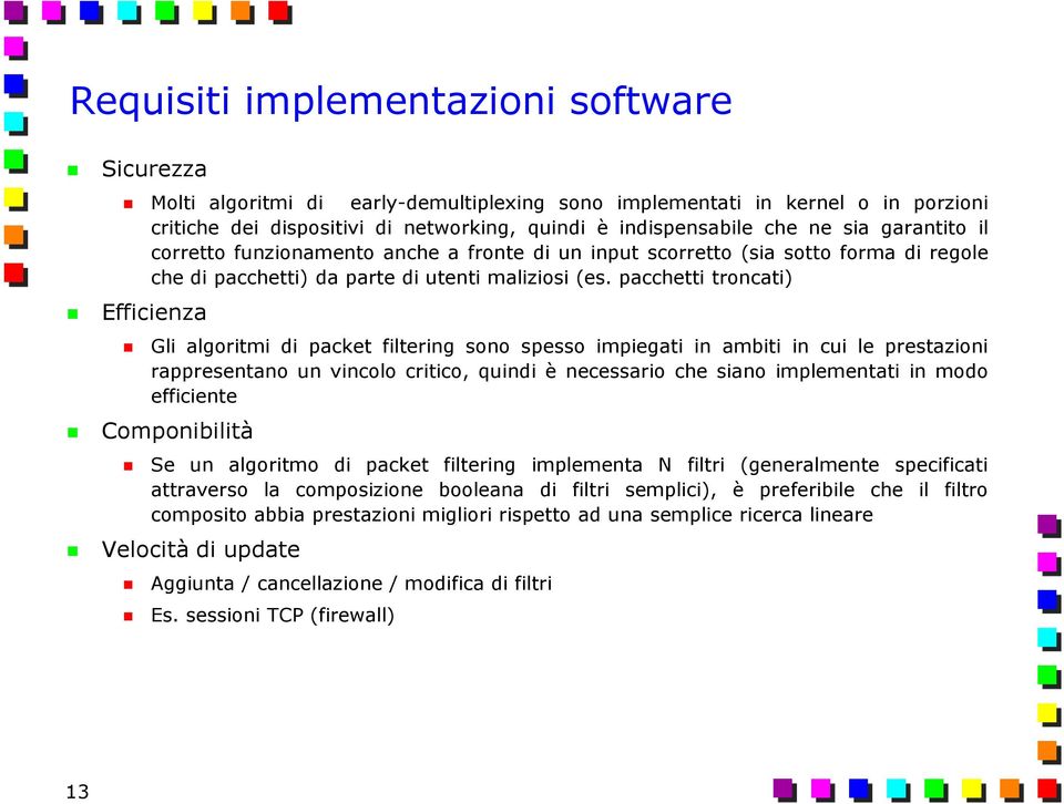 pacchetti troncati) Efficienza Gli algoritmi di packet filtering sono spesso impiegati in ambiti in cui le prestazioni rappresentano un vincolo critico, quindi è necessario che siano implementati in