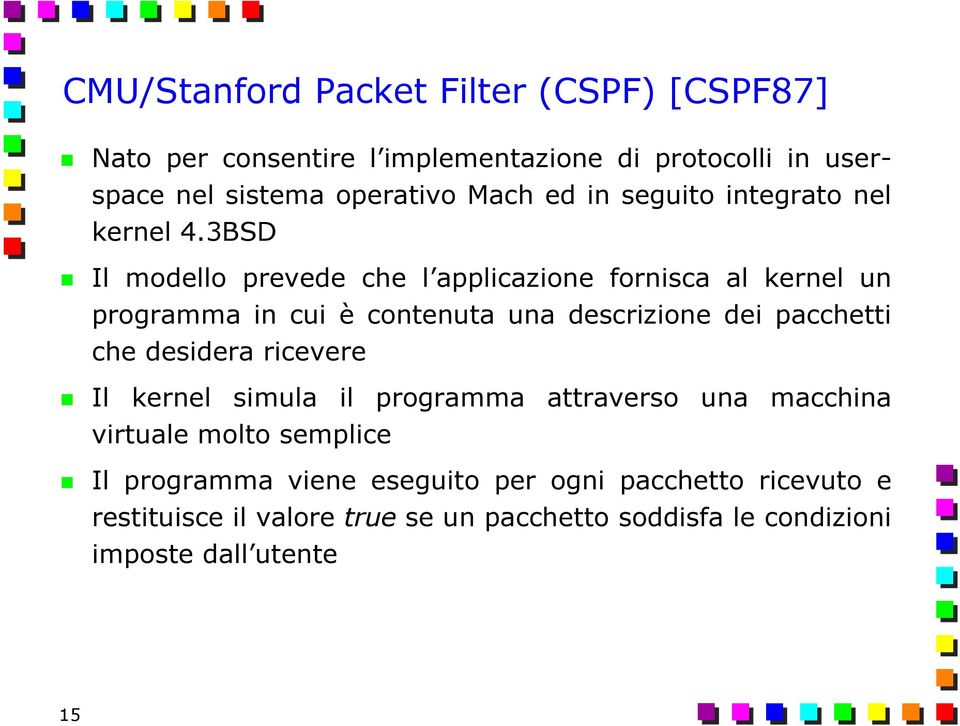 3BSD Il modello prevede che l applicazione fornisca al kernel un programma in cui è contenuta una descrizione dei pacchetti che