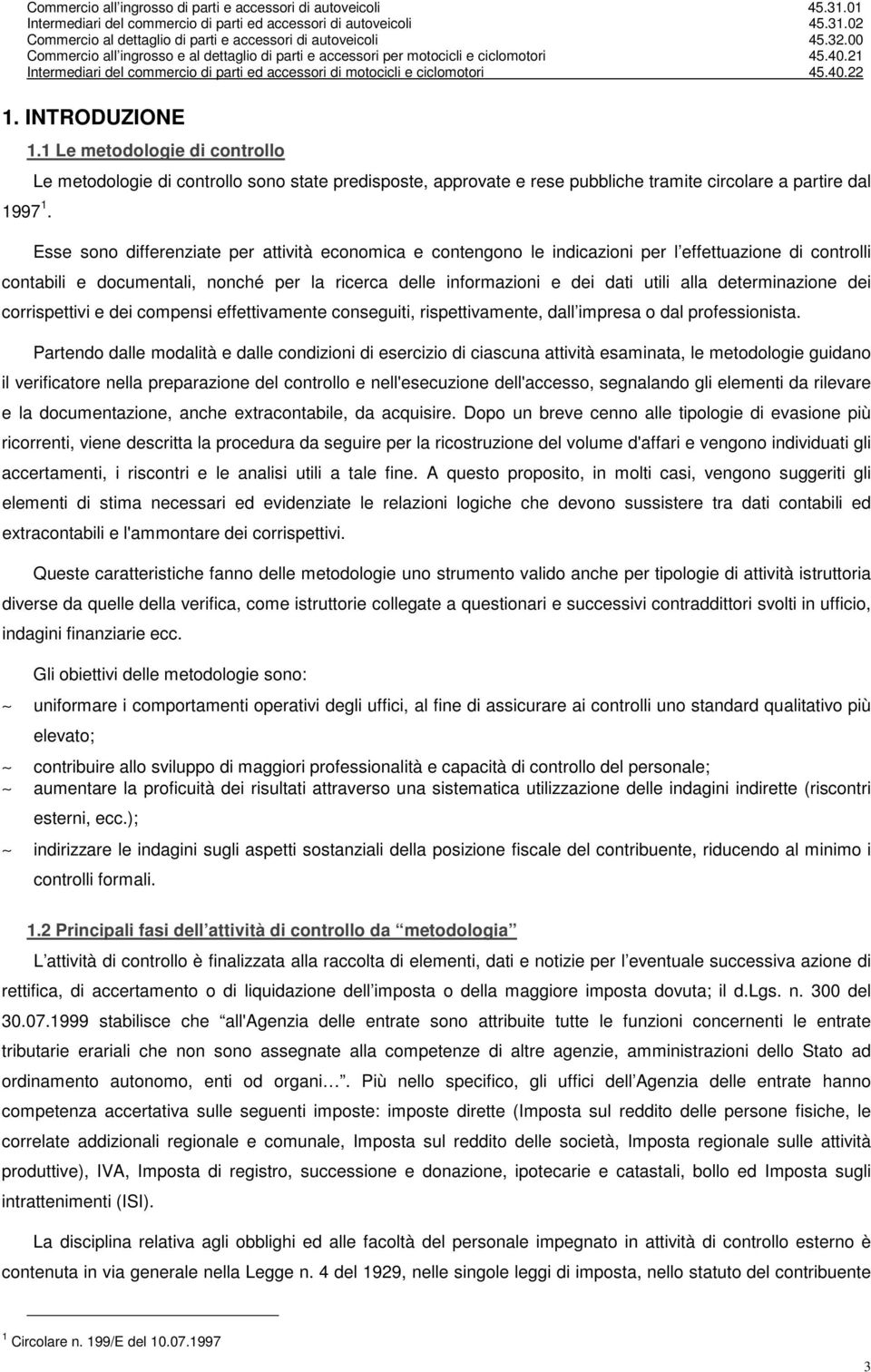 effettuazione di controlli contabili e documentali, nonché per la ricerca delle informazioni e dei dati utili alla determinazione dei corrispettivi e dei compensi effettivamente conseguiti,