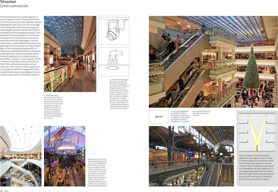 Tra le sfide dell illuminazione delle loro architetture si ha quella di un illuminazione economica e schermata delle aree di passaggio, in genere molto ampie, e quella dell accentuazione di singole