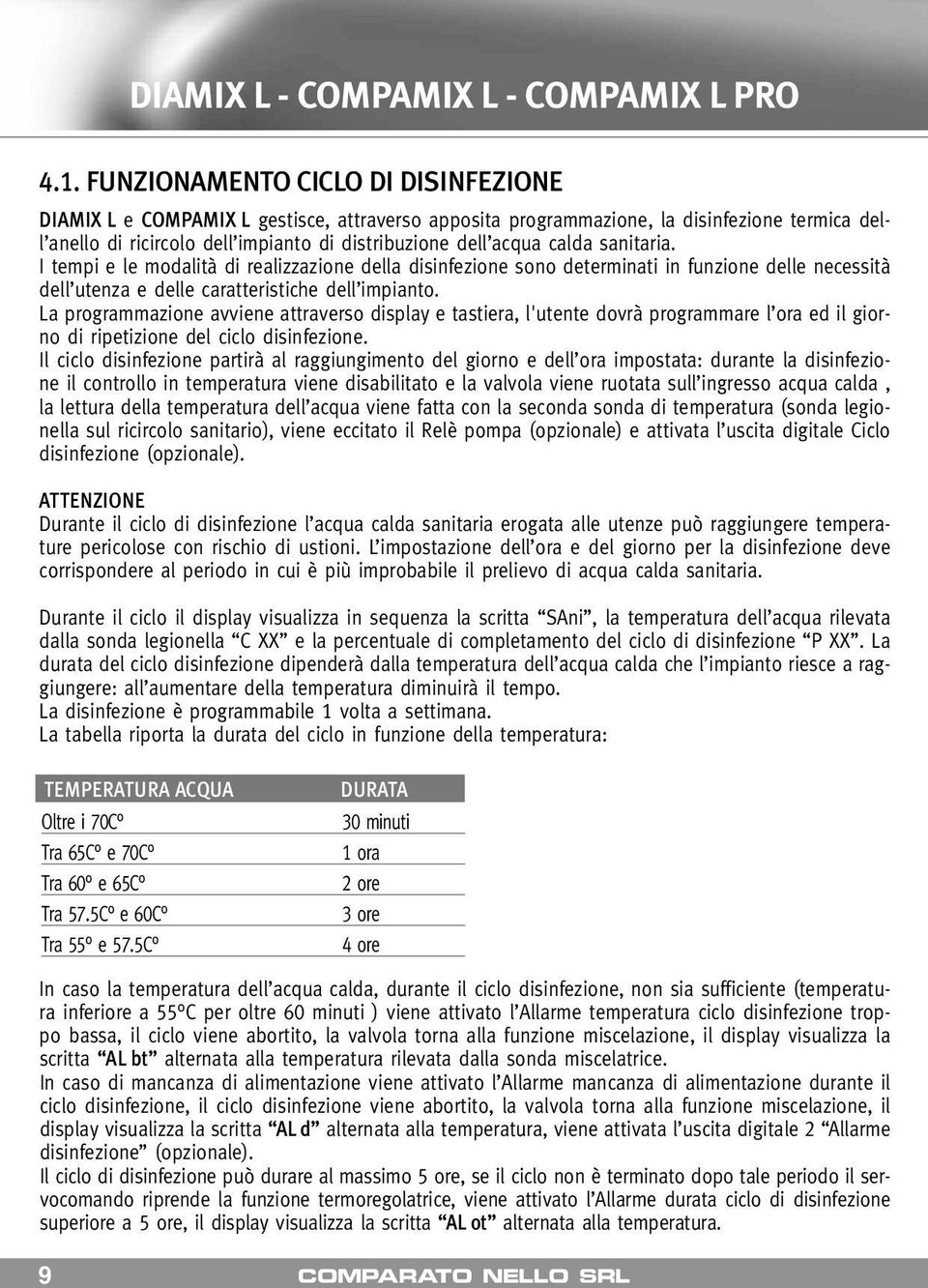 calda sanitaria. I tempi e le modalità di realizzazione della disinfezione sono determinati in funzione delle necessità dell utenza e delle caratteristiche dell impianto.