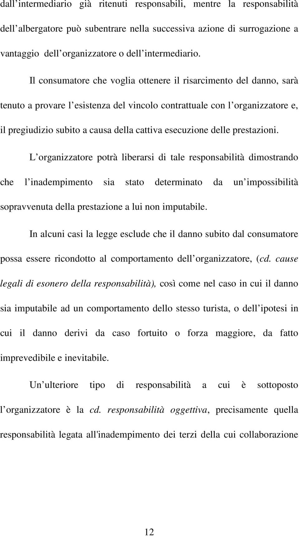 delle prestazioni. L organizzatore potrà liberarsi di tale responsabilità dimostrando che l inadempimento sia stato determinato da un impossibilità sopravvenuta della prestazione a lui non imputabile.