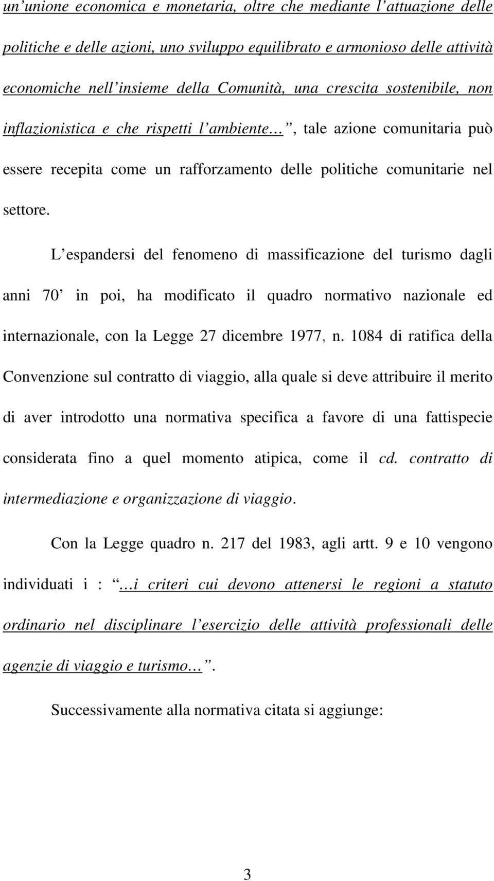 L espandersi del fenomeno di massificazione del turismo dagli anni 70 in poi, ha modificato il quadro normativo nazionale ed internazionale, con la Legge 27 dicembre 1977, n.