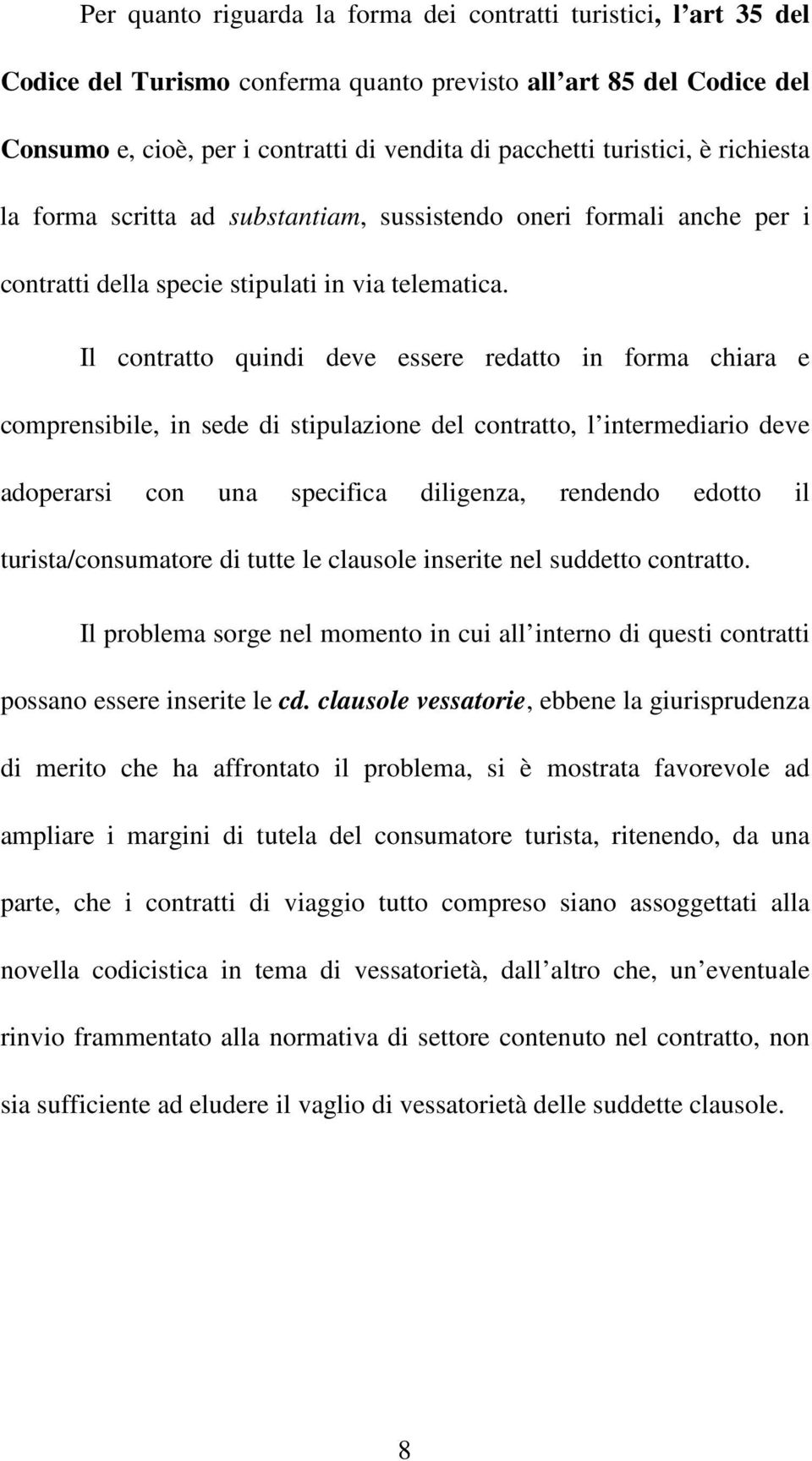 Il contratto quindi deve essere redatto in forma chiara e comprensibile, in sede di stipulazione del contratto, l intermediario deve adoperarsi con una specifica diligenza, rendendo edotto il