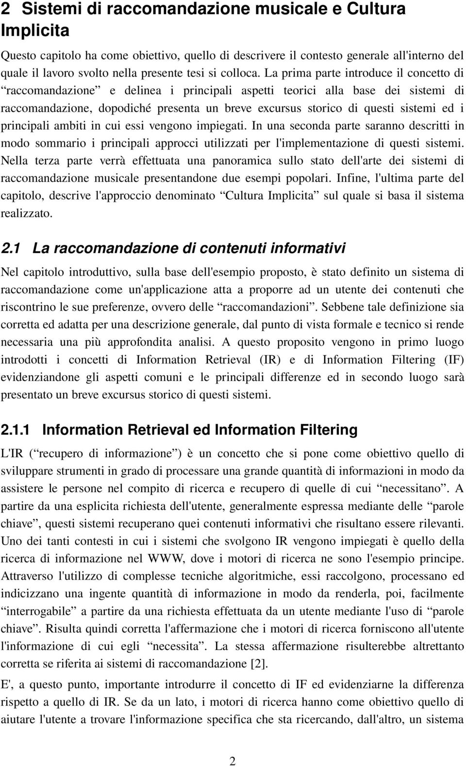 La prima parte introduce il concetto di raccomandazione e delinea i principali aspetti teorici alla base dei sistemi di raccomandazione, dopodiché presenta un breve excursus storico di questi sistemi