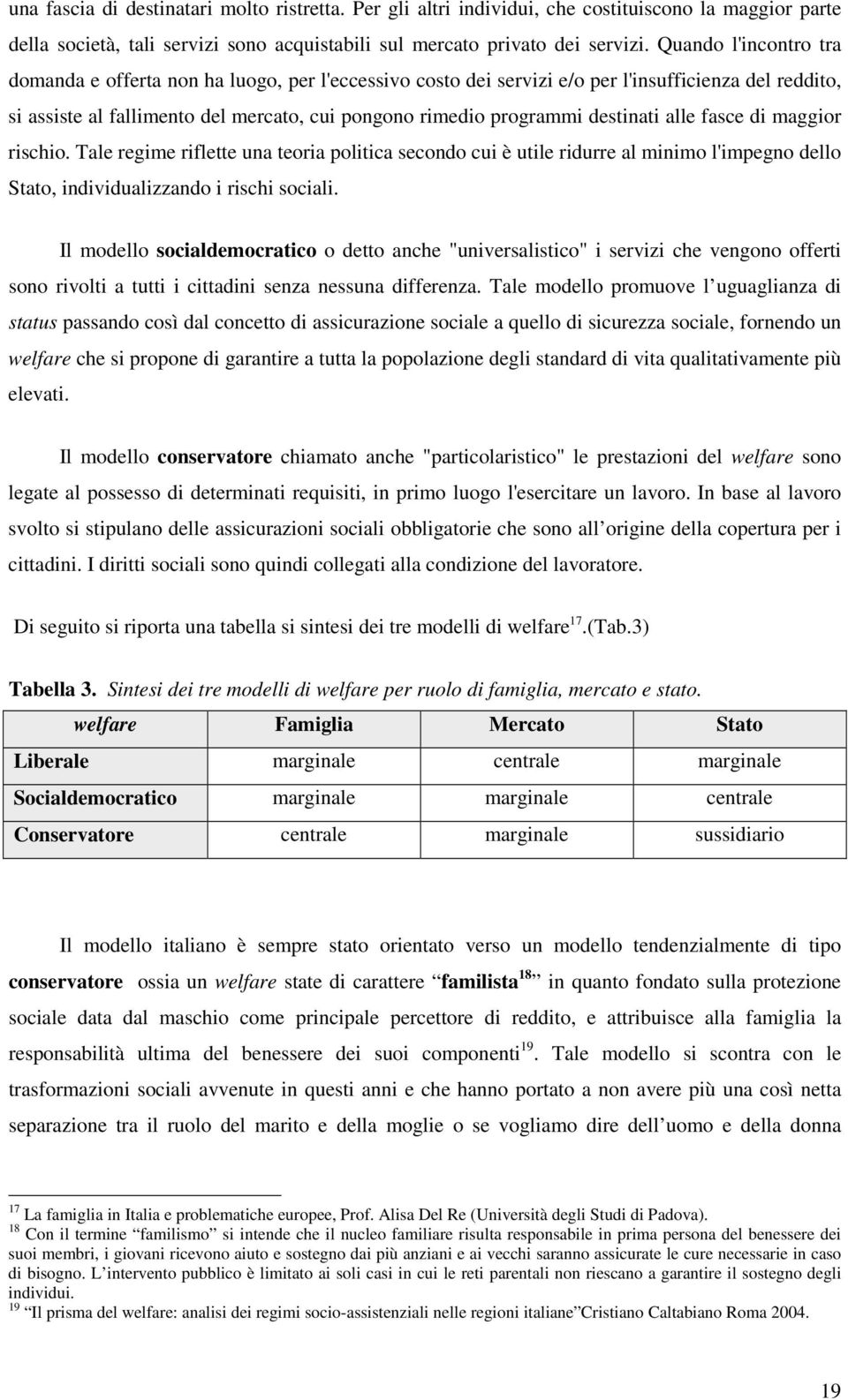 destinati alle fasce di maggior rischio. Tale regime riflette una teoria politica secondo cui è utile ridurre al minimo l'impegno dello Stato, individualizzando i rischi sociali.