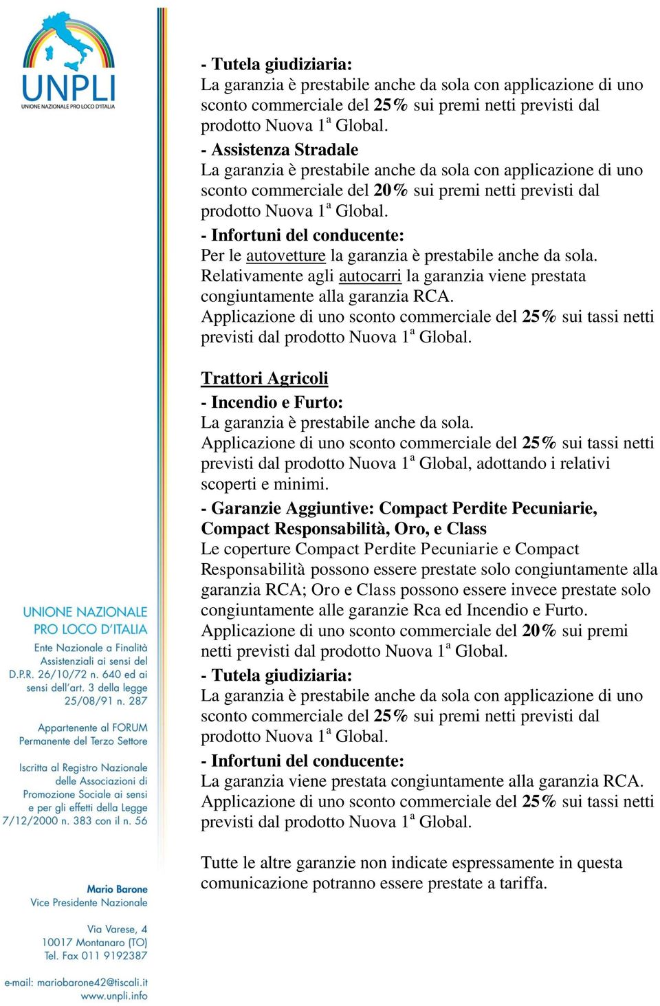 Applicazione di uno sconto commerciale del 25% sui tassi netti previsti dal Trattori Agricoli - Incendio e Furto: La garanzia è prestabile anche da sola.