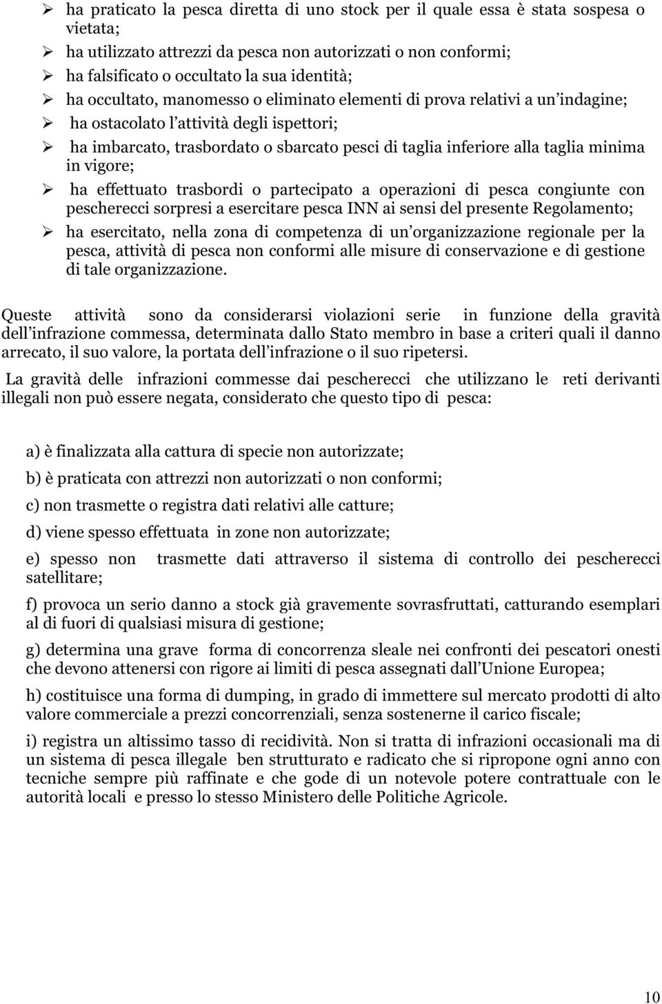 ha effettuato trasbordi o partecipato a operazioni di congiunte con pescherecci sorpresi a esercitare INN ai sensi del presente Regolamento; ha esercitato, nella zona di competenza di un